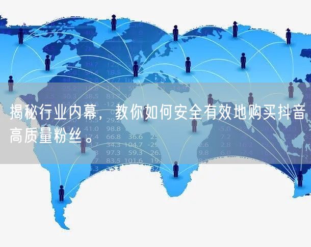 揭秘行业内幕，教你如何安全有效地购买抖音高质量粉丝。
