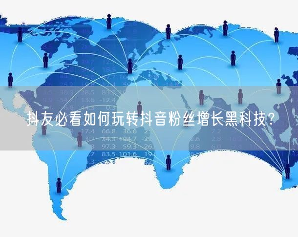抖友必看如何玩转抖音粉丝增长黑科技？
