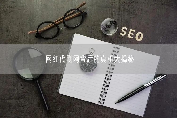 网红代刷网背后的真相大揭秘