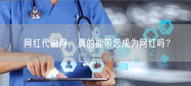 网红代刷网，真的能带您成为网红吗？