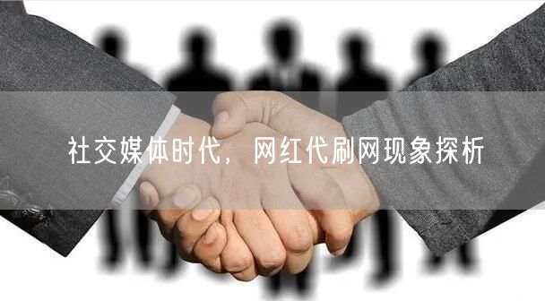 社交媒体时代，网红代刷网现象探析