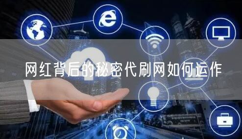 网红背后的秘密代刷网如何运作